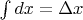$\int dx=\Delta x$
