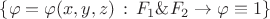 $\{\varphi = \varphi(x,y,z) \,:\,F_1\&F_2\to\varphi \equiv 1\}$