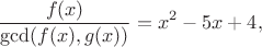 $$\frac{f(x)}{\gcd(f(x),g(x))} =  x^2 - 5x + 4,$$