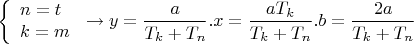 $$\[
\left\{ \begin{array}{l}
 n = t \\ 
 k = m \\ 
 \end{array} \right. \to y = \frac{a}{{T_k  + T_n }}.x = \frac{{aT_k }}{{T_k  + T_n }}.b = \frac{{2a}}{{T_k  + T_n }}
\]$