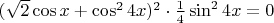 $(\sqrt{2}\cos x+\cos^2{4x})^2\cdot\frac{1}{4}\sin^2{4x}=0$