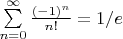 $\sum\limits_{n=0}^\infty\frac{(-1)^n}{n!}=1/e$