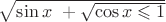 $\sqrt \sin x\ + \sqrt \cos x \leqslant1$