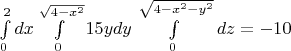 \int\limits_0^2{dx}\int\limits_0^{\sqrt {4-x^2}}{15y} {dy}\int\limits_0^{\left{\sqrt {4-x^2 -y^2}}\right}dz=-10