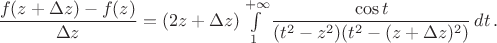 $\dfrac{f(z+\Delta z)-f(z)}{\Delta z}=(2z+\Delta z)\int\limits_1^{+\infty}\dfrac{\cos t}{(t^2-z^2)(t^2-(z+\Delta z)^2)}\,dt\,.$