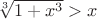 $\sqrt[3]{1+x^3} > x$