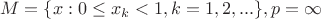 $$M=\lbrace x:0\leq x_{k}<1, k=1,2,... \rbrace, p=\infty$$