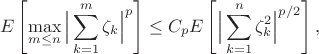 $$E\left[\max_{m\le n}\Big|\sum_{k=1}^m \zeta_k \Big|^p\right]\le C_p E\left[\Big|\sum_{k=1}^n \zeta_k^2\Big|^{p/2}\right],$$
