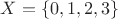 $X=\{0,1,2,3\}$