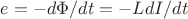 $e = -d\Phi/dt = - L dI/dt$