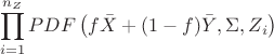 $$\prod\limits_{i=1}^{n_Z} PDF\left(f \bar{X}+(1-f) \bar{Y}, \Sigma, Z_i \right)$$