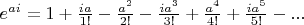 $e^{ai}=1+\frac{ia}{1!}-\frac{a^2}{2!}-\frac{ia^3}{3!}+\frac{a^4}{4!}+\frac{ia^5}{5!}-...$