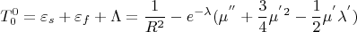 $$T^0_0=\varepsilon_s+\varepsilon_f+\Lambda=\frac{1}{R^2}-e^{-\lambda}(\mu^{''}+\frac{3}{4}\mu^{'}^{2}-\frac{1}{2}\mu^{'}\lambda^{'})$$