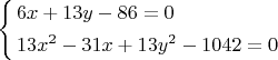 $
\[\left\{ \begin{gathered}
  6x + 13y - 86 = 0 \hfill \\
  13{x^2} - 31x + 13{y^2} - 1042 = 0 \hfill \\ 
\end{gathered}  \right.\]$