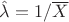 $\hat \lambda=1/\overline X$