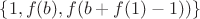 $\{1, f(b), f(b + f(1) - 1))\}$