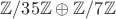 $ \mathbb Z/35\mathbb Z \oplus \mathbb Z/7\mathbb Z$