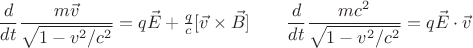 $$\dfrac{d}{dt}\dfrac{m\vec{v}}{\sqrt{1-v^2/c^2}}=q\vec{E}+\tfrac{q}{c}[\vec{v}\times\vec{B}]\qquad\dfrac{d}{dt}\dfrac{mc^2}{\sqrt{1-v^2/c^2}}=q\vec{E}\cdot\vec{v}$$