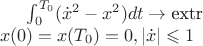 $	\int^{T_0}_0 (\dot{x}^2 - x^2)dt \rightarrow \text{extr} \\
	x(0) = x(T_0) = 0, |\dot{x}| \leqslant 1$