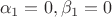 $${\alpha }_{1}=0,  {\beta  }_{1}=0$$