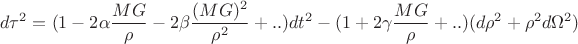 $$d\tau^2=(1-2{\alpha}\frac{MG}{\rho}-2{\beta}\frac{(MG)^2}{\rho^2}+..)dt^2-(1+2{\gamma}\frac{MG}{\rho}+..)(d{\rho}^2+{\rho}^2d{\Omega}^2)    $$