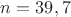 $n =  39, 7$