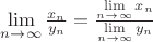 $\mathop {\lim }\limits_{n \to \infty } \frac{{{x_n}}}{{{y_n}}} = \frac{{\mathop {\lim }\limits_{n \to \infty } {x_n}}}{{\mathop {\lim }\limits_{n \to \infty } {y_n}}}$