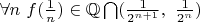 $ \forall n \  f(\frac {1} {n}) \in \mathbb{Q} \bigcap ( \frac {1} {2^{n+1}} , \  \frac {1} {2^n}) $