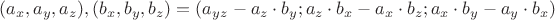 $( a_x, a_y, a_z), (b_x, b_y, b_z)=(a_y\cdotb_z-a_z\cdot b_y;a_z \cdot b_x - a_x \cdot b_z; a_x \cdot b_y-a_y \cdot b_x) $