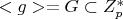 $<g> = G \subset Z_p^*$