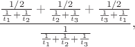 $$\frac{\frac{1/2}{\frac{1}{t_1}+\frac{1}{t_2}}+\frac{1/2}{\frac{1}{t_2}+\frac{1}{t_3}}+\frac{1/2}{\frac{1}{t_3}+\frac{1}{t_1}}}{\frac{1}{\frac{1}{t_1}+\frac{1}{t_2}+\frac{1}{t_3}}},$$