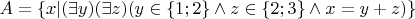 $A=\{ x|(\exists y)(\exists z)(y\in \{ 1;2 \} \wedge z\in \{2;3 \} \wedge x=y+z)   \}$