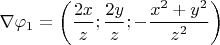 $\nabla\varphi_1=\left(\dfrac{2x}{z};\dfrac{2y}z;-\dfrac{x^2+y^2}{z^2}\right)$