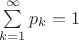 $\sum \limits_{k=1}^{\infty} p_k = 1 $