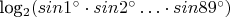 log_2(sin 1^{\circ} \cdot sin 2^{\circ} \ldots \cdot sin 89^{\circ})