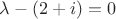 $\lambda - (2+i)=0$