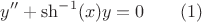 $$y''+\sh^{-1}(x)y=0\qquad (1)$$