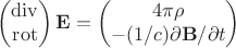 $$\begin{pmatrix}\operatorname{div}\\\operatorname{rot}\end{pmatrix}\mathbf{E}=\begin{pmatrix}4\pi\rho\\-(1/c)\partial\mathbf{B}/\partial t\end{pmatrix}$$
