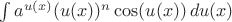 $\int a^{u(x)}(u(x))^n\cos(u(x))\,du(x)$