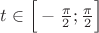 $t\in \Big[-\frac{\pi}{2};\frac{\pi}{2}\Big]$