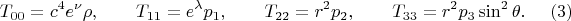 $$T_{00}=c^4e^{\nu}\rho,\qquad T_{11}=e^{\lambda}p_1,\qquad T_{22}=r^2p_2,\qquad T_{33}=r^2p_3\sin^2\theta.\eqno(3)$$