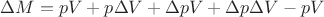 $\Delta M=pV+p\Delta V+\Delta pV+\Delta p\Delta V-pV$