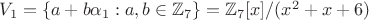 $V_1=\{a+b\alpha_1:a,b \in \mathbb{Z}_7\}=\mathbb{Z}_7[x]/(x^2+x+6)$