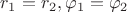 $r_1=r_2, \varphi_1=\varphi_2$ $r_1=r_2, \varphi_1=\varphi_2$