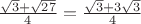 $\frac{\sqrt3+\sqrt{27}}4=\frac{\sqrt{3}+3\sqrt{3}}4$
