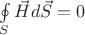 $\ointop\limits_S \vec H d\vec S = 0$