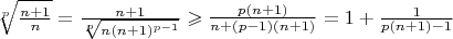 $\sqrt[p]{\frac{n+1}{n}} = \frac{n+1}{\sqrt[p]{n(n+1)^{p-1}}} \geqslant \frac{p(n+1)}{n+(p-1)(n+1)} = 1 + \frac{1}{p(n+1)-1}$