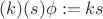 $(k)(s)\phi:=ks$