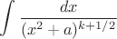 $$
\int \frac{dx}{(x^2 + a)^{k + 1/2}}
$$