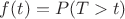 $f(t) = P(T >t)$